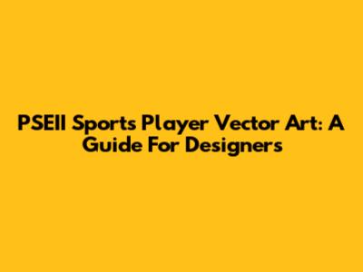 PSEII Sports Player Vector Art: A Guide For Designers