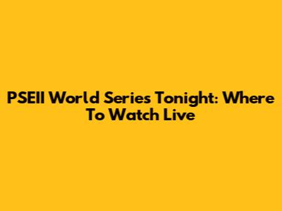 PSEII World Series Tonight: Where To Watch Live