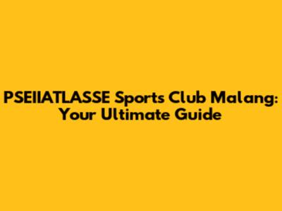 PSEIIATLASSE Sports Club Malang: Your Ultimate Guide