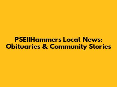 PSEIIHammers' Local News: Obituaries & Community Stories