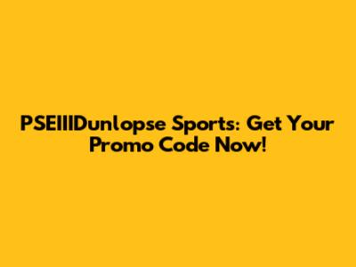 PSEIIIDunlopse Sports: Get Your Promo Code Now!