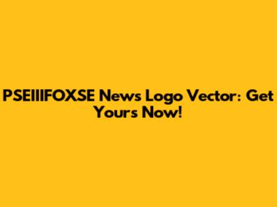 PSEIIIFOXSE News Logo Vector: Get Yours Now!