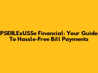 PSEIILExUSSe Financial: Your Guide To Hassle-Free Bill Payments