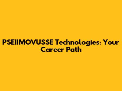 PSEIIMOVUSSE Technologies: Your Career Path