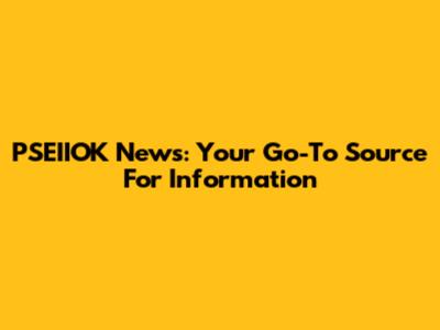 PSEIIOK News: Your Go-To Source For Information