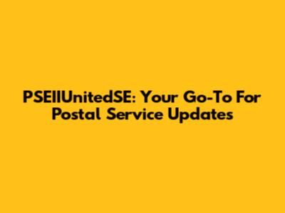 PSEIIUnitedSE: Your Go-To For Postal Service Updates