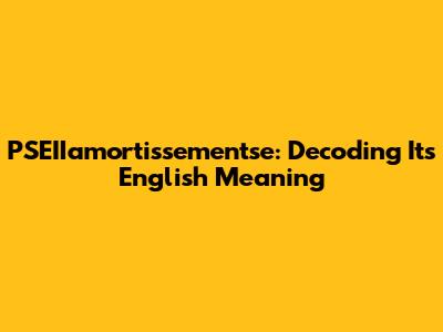 PSEIIamortissementse: Decoding Its English Meaning