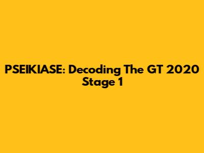 PSEIKIASE: Decoding The GT 2020 Stage 1