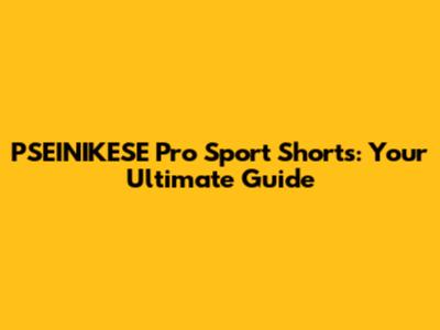 PSEINIKESE Pro Sport Shorts: Your Ultimate Guide