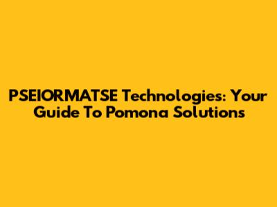 PSEIORMATSE Technologies: Your Guide To Pomona Solutions