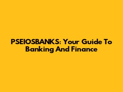 PSEIOSBANKS: Your Guide To Banking And Finance