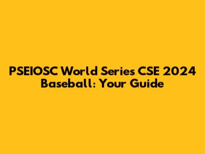 PSEIOSC World Series CSE 2024 Baseball: Your Guide