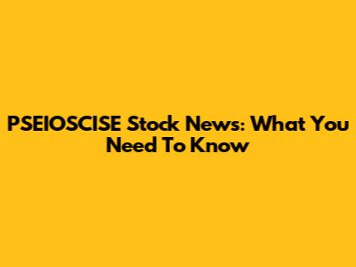 PSEIOSCISE Stock News: What You Need To Know