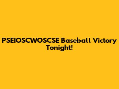 PSEIOSCWOSCSE Baseball Victory Tonight!