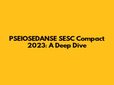 PSEIOSEDANSE SESC Compact 2023: A Deep Dive