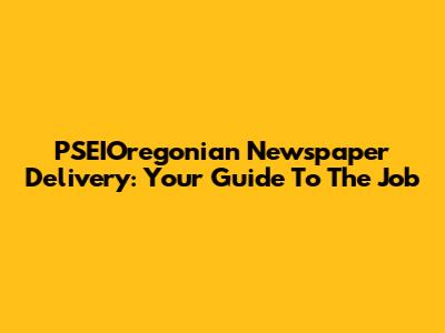 PSEIOregonian Newspaper Delivery: Your Guide To The Job