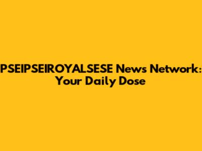 PSEIPSEIROYALSESE News Network: Your Daily Dose