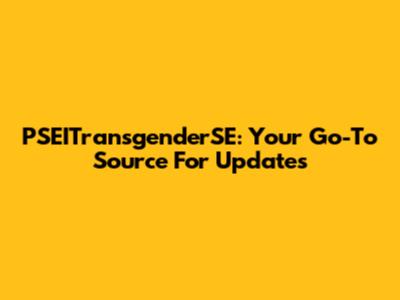 PSEITransgenderSE: Your Go-To Source For Updates