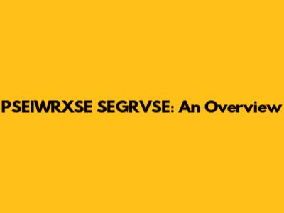 PSEIWRXSE SEGRVSE: An Overview