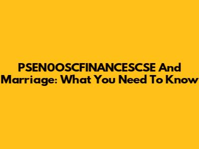 PSEN0OSCFINANCESCSE And Marriage: What You Need To Know