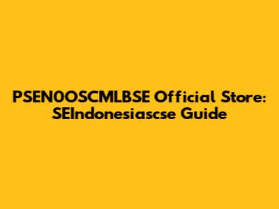 PSEN0OSCMLBSE Official Store: SEIndonesiascse Guide