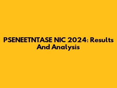 PSENEETNTASE NIC 2024: Results And Analysis