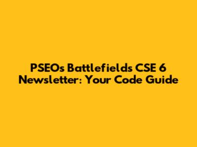 PSEO's Battlefields CSE 6 Newsletter: Your Code Guide