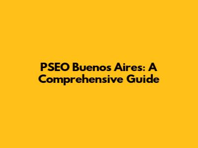 PSEO Buenos Aires: A Comprehensive Guide