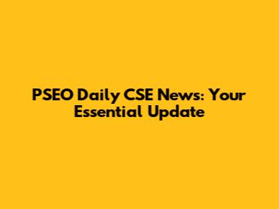 PSEO Daily CSE News: Your Essential Update