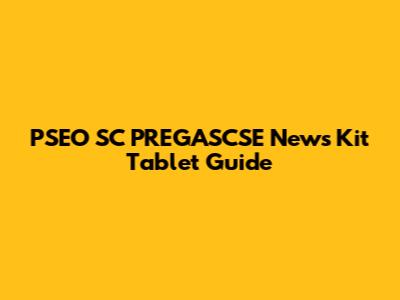 PSEO SC PREGASCSE News Kit Tablet Guide