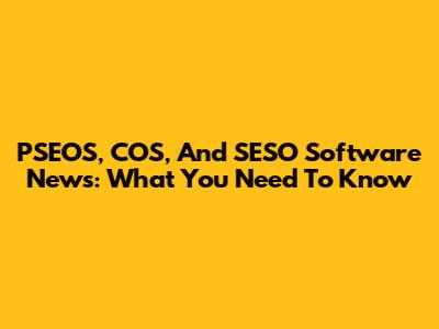 PSEOS, COS, And SESO Software News: What You Need To Know