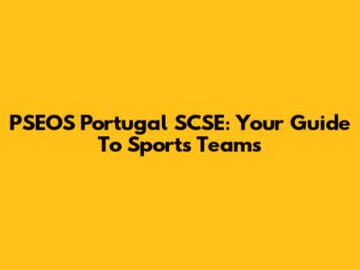 PSEOS Portugal SCSE: Your Guide To Sports Teams
