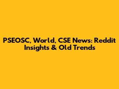 PSEOSC, World, CSE News: Reddit Insights & Old Trends