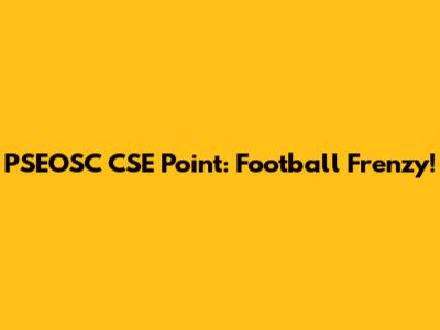 PSEOSC CSE Point: Football Frenzy!