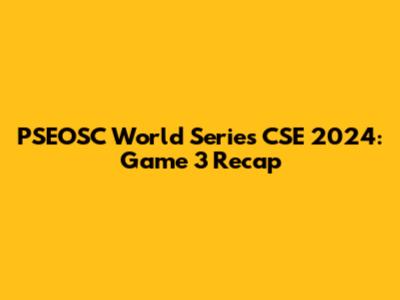PSEOSC World Series CSE 2024: Game 3 Recap