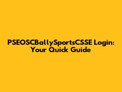 PSEOSCBallySportsCSSE Login: Your Quick Guide