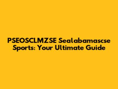 PSEOSCLMZSE Sealabamascse Sports: Your Ultimate Guide
