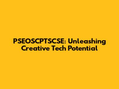 PSEOSCPTSCSE: Unleashing Creative Tech Potential