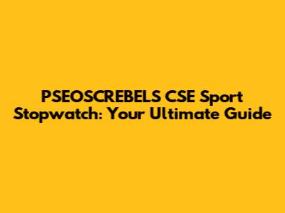 PSEOSCREBELS CSE Sport Stopwatch: Your Ultimate Guide