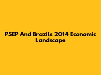 PSEP And Brazil's 2014 Economic Landscape