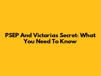 PSEP And Victoria's Secret: What You Need To Know