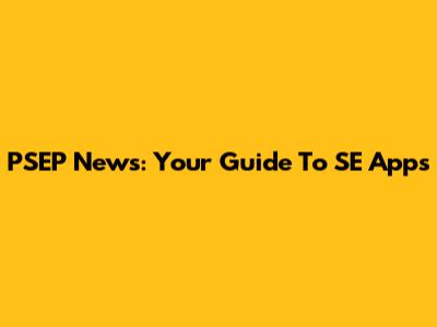 PSEP News: Your Guide To SE Apps