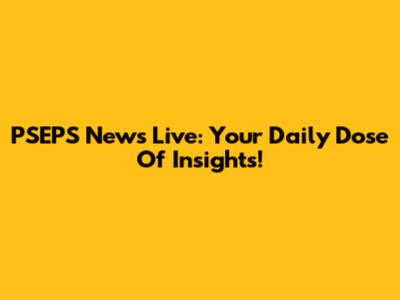 PSEPS News Live: Your Daily Dose Of Insights!