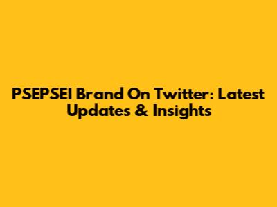 PSEPSEI Brand On Twitter: Latest Updates & Insights
