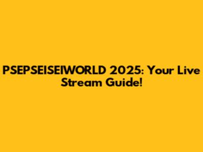 PSEPSEISEIWORLD 2025: Your Live Stream Guide!