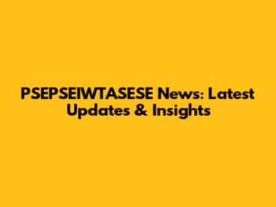 PSEPSEIWTASESE News: Latest Updates & Insights