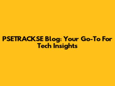 PSETRACKSE Blog: Your Go-To For Tech Insights