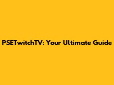 PSETwitchTV: Your Ultimate Guide