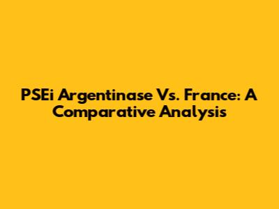 PSEi Argentinase Vs. France: A Comparative Analysis