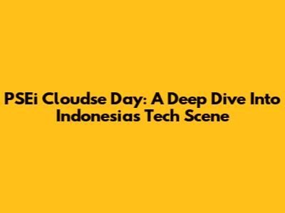 PSEi Cloudse Day: A Deep Dive Into Indonesia's Tech Scene